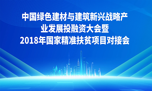 中国绿色建材与建筑新兴战略产业发展投融资大会 暨 2018 年国家精准扶贫项目对接会